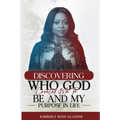 Discovering Who God Created Me To Be And My Purpose In Life