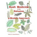 Bush Medicine in the Bahamas - A Modern Approach: Modern Phytotherapy is based on traditional Bush Medicines and plants are the foundation of many pha