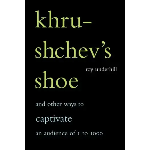 Khrushchev's Shoe: And Other Ways to Captivate an Audience of One to One Thousand