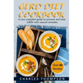 GERD Diet Cookbook: A new complete guide to prevent and treat GERD, reflux, and gastric acid with natural remedies. With more than 60 deli