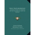 Neo Naturopathy: The New Science of Healing Or The Doctrine of Unity of Diseases