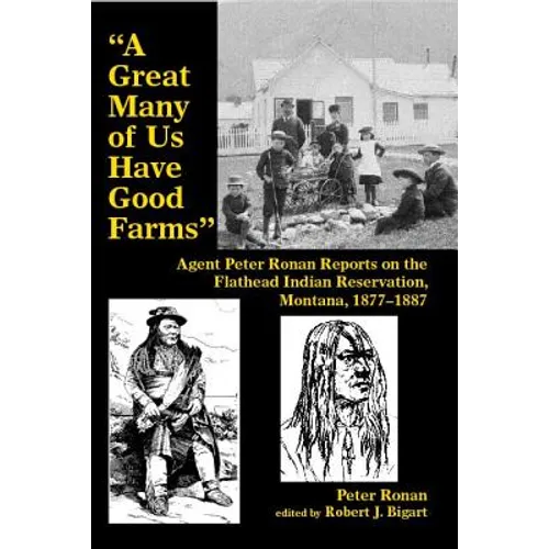 A Great Many of Us Have Good Farms: Agent Peter Ronan Reports on the Flathead Indian Reservation, Montana, 1877-1887