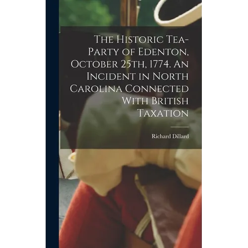 The Historic Tea-party of Edenton, October 25th, 1774. An Incident in North Carolina Connected With British Taxation