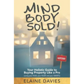 Mind, Body, Sold!: Your Holistic Guide to Buying Property Like a Pro