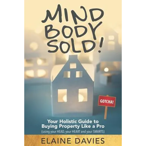 Mind, Body, Sold!: Your Holistic Guide to Buying Property Like a Pro