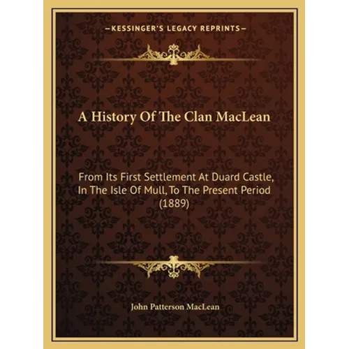 A History Of The Clan MacLean: From Its First Settlement At Duard Castle, In The Isle Of Mull, To The Present Period (1889)