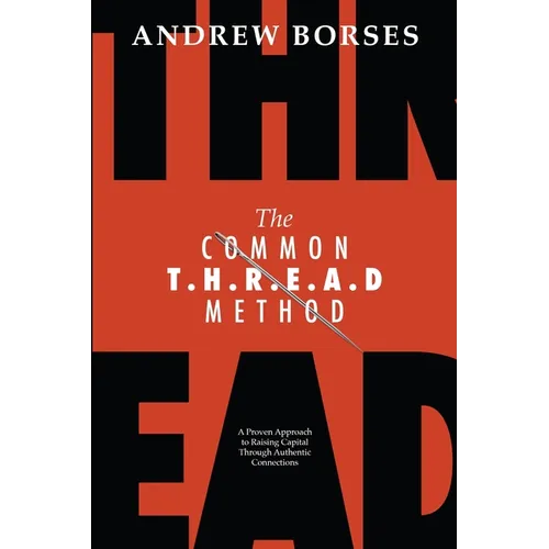 The Common T.H.R.E.A.D Method: A Proven Approach to Raising Capital Through Authentic Connections