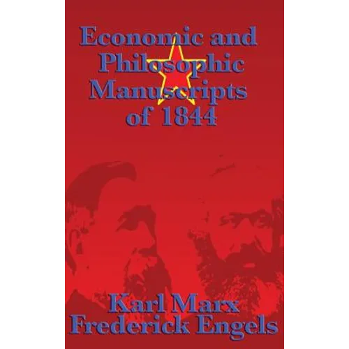 Economic and Philosophic Manuscripts of 1844: Marx's Early Writings on Alienation, Labor, Private Property, and Human Freedom