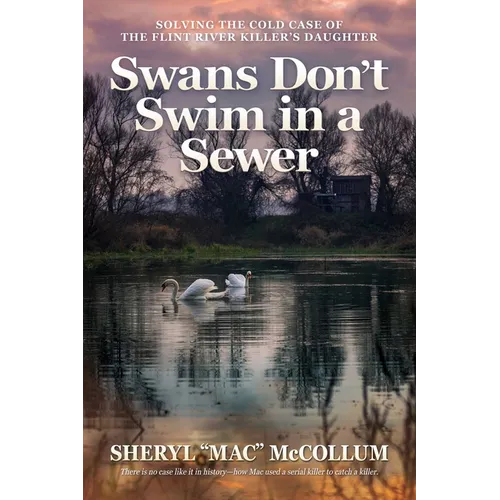 Swans Don't Swim in a Sewer: Solving the Cold Case of the Flint River Killer's Daughter