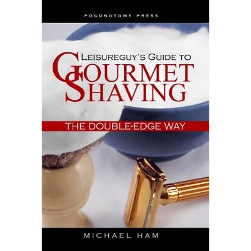 Leisureguy's Guide to Gourmet Shaving the Double-Edge Way