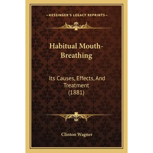 Habitual Mouth-Breathing: Its Causes, Effects, And Treatment (1881)