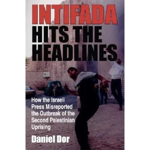 Intifada Hits the Headlines: How the Israeli Press Misreported the Outbreak of the Second Palestinian Uprising
