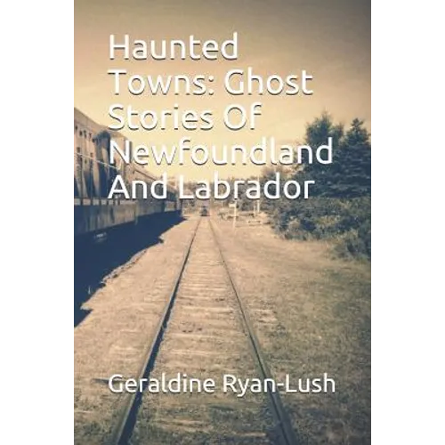 Haunted Towns: Ghost Stories Of Newfoundland And Labrador
