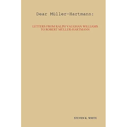 Dear Mller-Hartmann: Letters from Ralph Vaughan Williams to Robert Mller-Hartmann