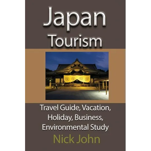 Japan Tourism: Travel Guide, Vacation, Holiday, Business, Environmental Study