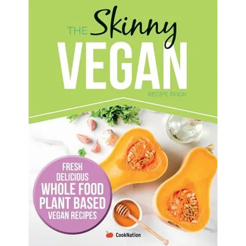 The Skinny Vegan Recipe Book: Fresh, Delicious, Whole Food, Plant Based Vegan Recipes