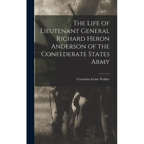 The Life of Lieutenant General Richard Heron Anderson of the Confederate States Army