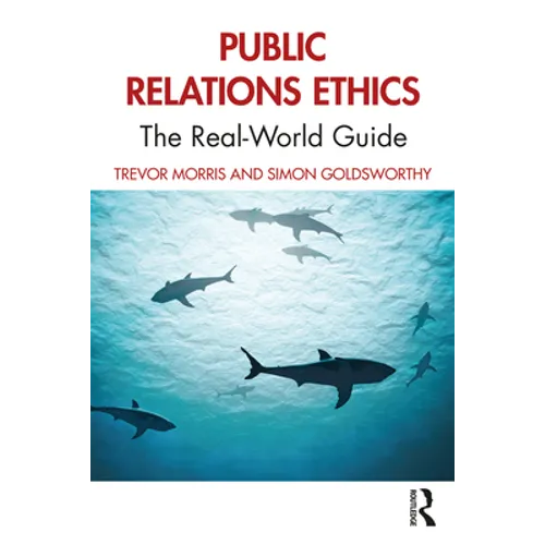 Public Relations Ethics: The Real-World Guide