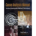 Cause Analysis Manual: Incident Investigation Method & Techniques