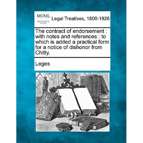 The Contract of Endorsement: With Notes and References: To Which Is Added a Practical Form for a Notice of Dishonor from Chitty.