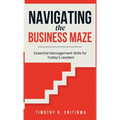 Navigating the Business Maze: Essential Management Skills for Today's Leaders