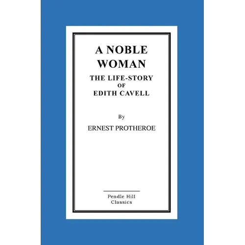 A Noble Woman The Life-Story of Edith Cavell