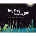 Tiny Frog Takes a Big Leap: A Tiny Tale About Not Giving Up