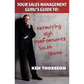 Your Sales Management Guru's Guide to . . . Recruiting High-performance Sales Teams