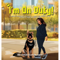 I'm On Duty!: A Heartwarming Tale of a Service Dog's Love, Loyalty And Adventure