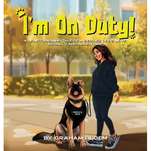 I'm On Duty!: A Heartwarming Tale of a Service Dog's Love, Loyalty And Adventure