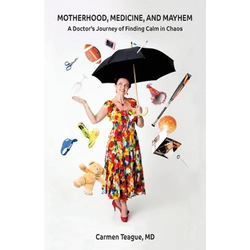 Motherhood, Medicine and Mayhem: A Doctor's Journey of Finding Calm in the Chaos