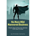 No More Mild Mannered Business: Simple Ways To Move Your Business From Good To Great