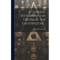 A General History of the Order of the Eastern Star ..