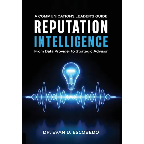 Reputation Intelligence: A Communications Leader's Guide: From Data Provider to Strategic Advisor