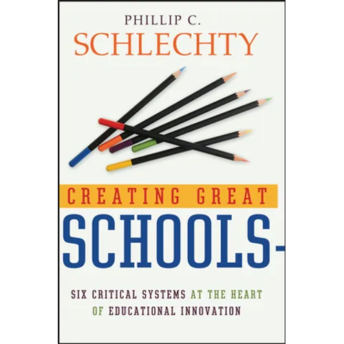 Creating Great Schools: Six Critical Systems at the Heart of Educational Innovation