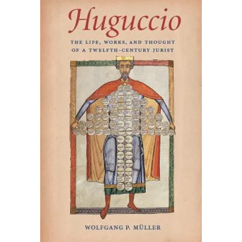 Huguccio The Life, Works, and Thought of a Twelfth-Century Jurist