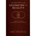 Conversations on the Geometry of Reality: A Critical Inquiry into the Foundations of Physics