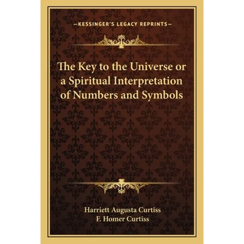 The Key to the Universe or a Spiritual Interpretation of Numbers and Symbols