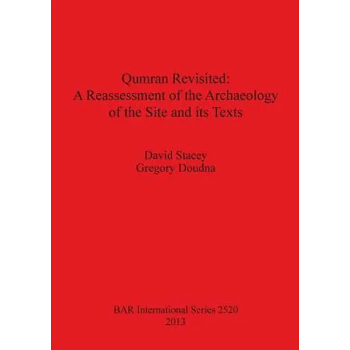 Qumran Revisited: A Reassessment of the Archaeology of the Site and its Texts