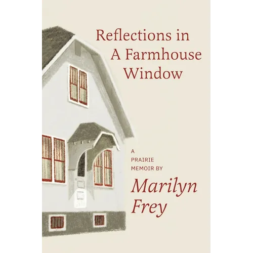 Reflections in a Farmhouse Window: A Prairie Memoir