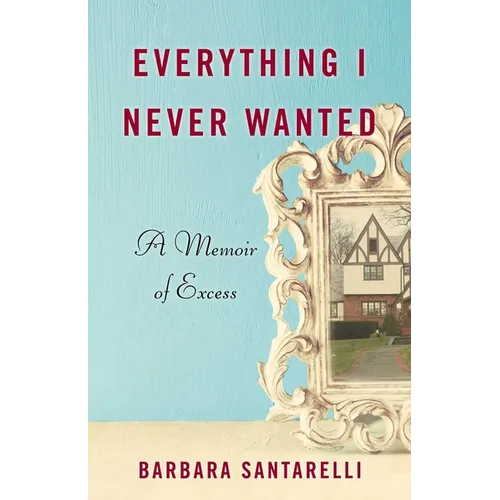 Everything I Never Wanted: A Memoir of Excess