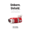 Unborn. Untold.: True Stories of Abortion and God's Healing Grace