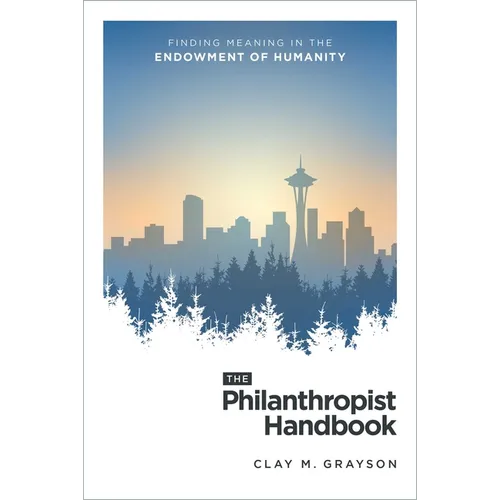 The Philanthropist Handbook: Finding Meaning in the Endowment of Humanity
