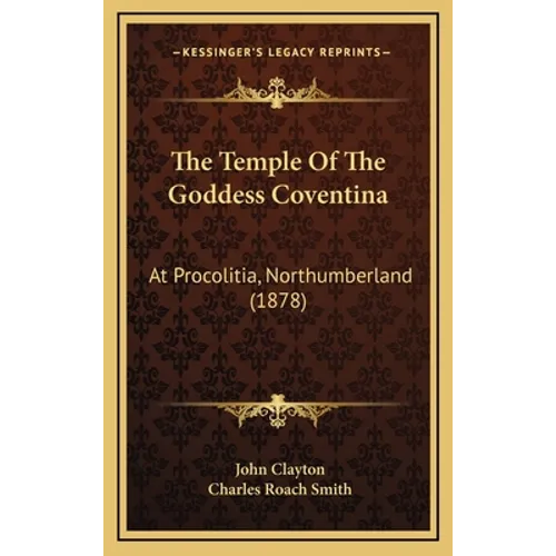 The Temple Of The Goddess Coventina: At Procolitia, Northumberland (1878)