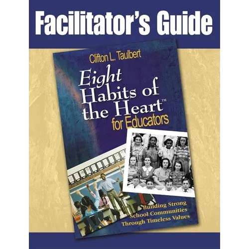 Facilitator's Guide Eight' Habits of the Heart for Educators: Building Strong School Communities Through Timeless Values