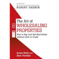 The Art of Wholesaling Properties: How to Buy and Sell Real Estate without Cash or Credit