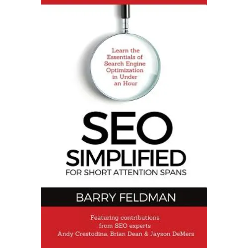 SEO Simplified for Short Attention Spans: Learn the Essentials of Search Engine Optimization in Under an Hour
