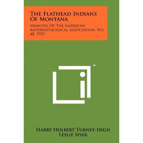 The Flathead Indians Of Montana: Memoirs Of The American Anthropological Association, No. 48, 1937