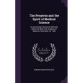 The Progress and the Spirit of Medical Science: An Anniversary Discourse, Delivered Before the New York Academy of Medicine, November, 25, 1858