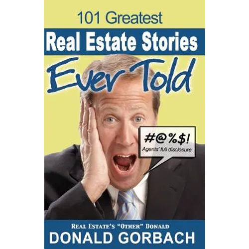 101 Greatest Real Estate Stories Ever Told: Agents' Full Disclosure